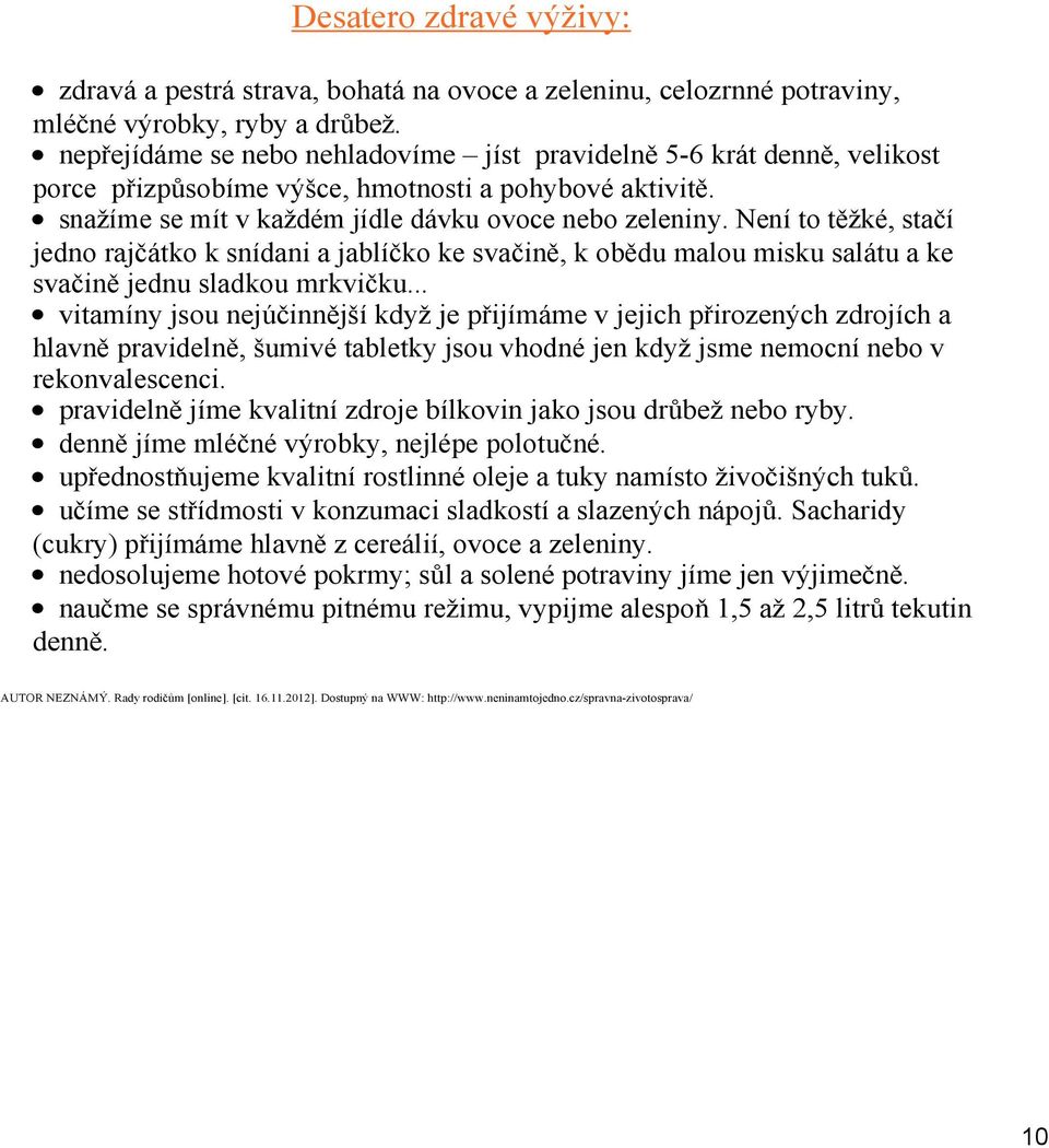 Není to těžké, stačí jedno rajčátko k snídani a jablíčko ke svačině, k obědu malou misku salátu a ke svačině jednu sladkou mrkvičku.