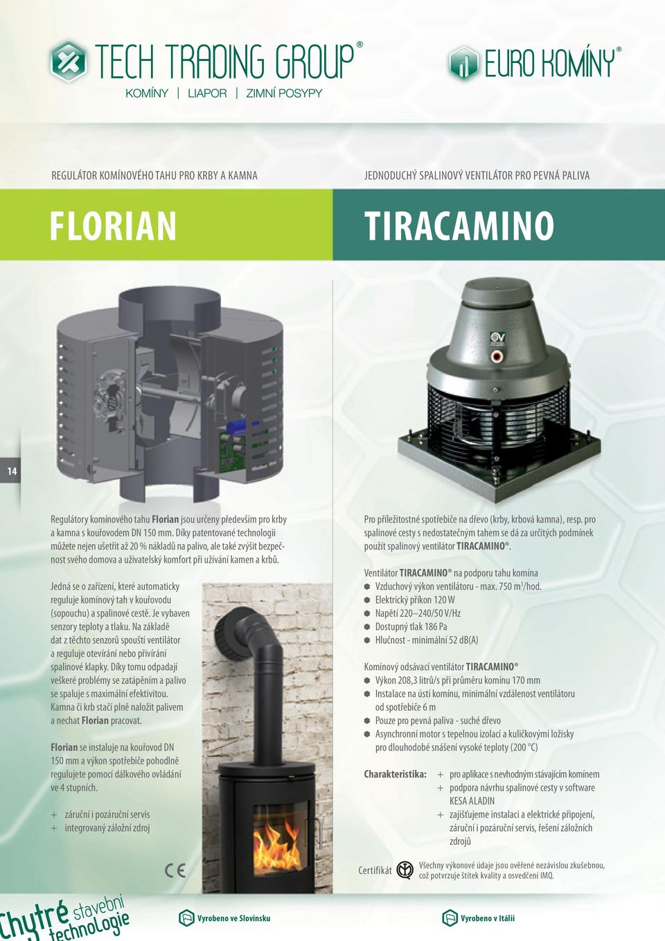 Jedná se o zařízení, které automaticky reguluje komínový tah v kouřovodu (sopouchu) a spalinové cestě. Je vybaven senzory teploty a tlaku.