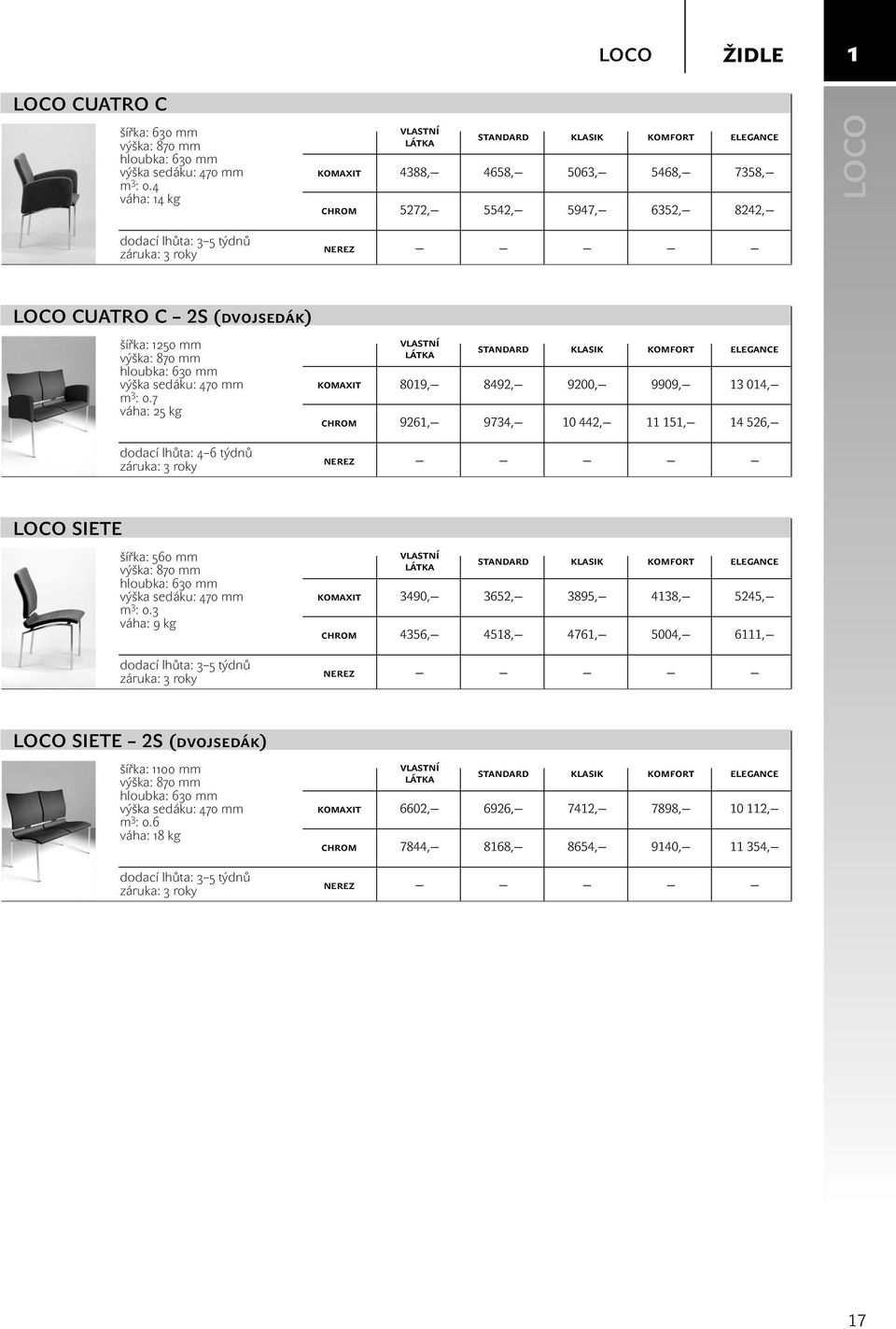 7 váha: 25 kg 8019, 8492, 9200, 9909, 13 014, 9261, 9734, 10 442, 11 151, 14 526, dodací lhůta: 4 6 týdnů LOCO SIETE šířka: 560 mm výška: 870 mm hloubka: 630 mm výška sedáku: