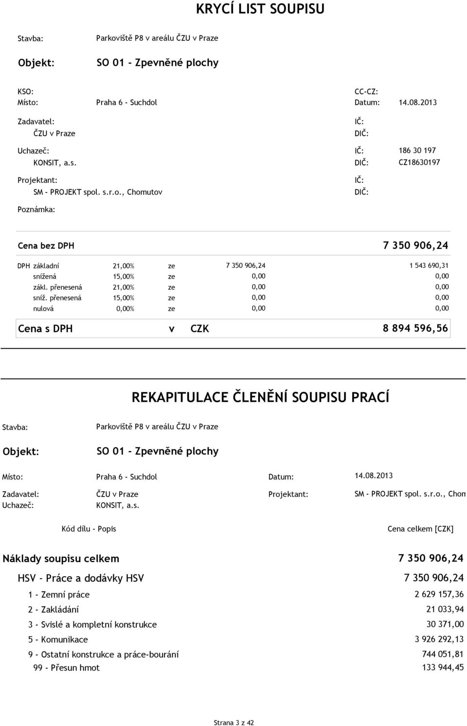 přenesená 15,00% ze nulová 0,00% ze Cena s DPH v CZK 7 350 906,24 1 543 690,31 0,00 0,00 0,00 0,00 0,00 0,00 0,00 0,00 8 894 596,56 REKAPITULACE ČLENĚNÍ SOUPISU PRACÍ Stavba: Objekt: Parkoviště P8 v