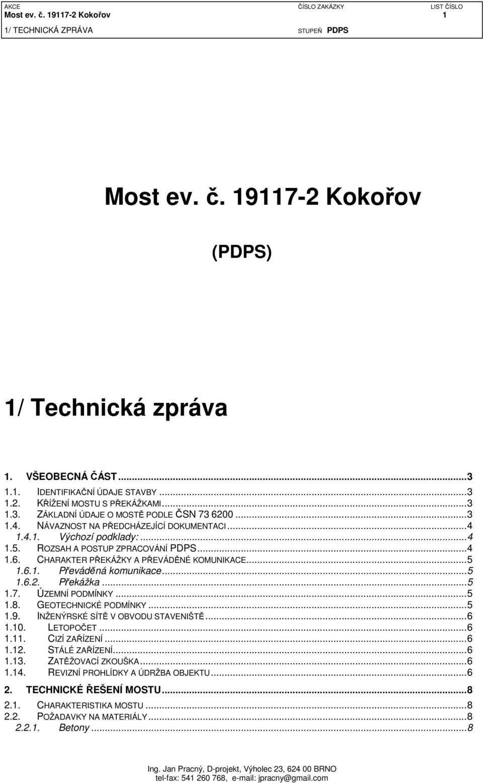 .. 5 1.6.2. Překážka... 5 1.7. ÚZEMNÍ PODMÍNKY... 5 1.8. GEOTECHNICKÉ PODMÍNKY... 5 1.9. INŽENÝRSKÉ SÍTĚ V OBVODU STAVENIŠTĚ... 6 1.10. LETOPOČET... 6 1.11. CIZÍ ZAŘÍZENÍ... 6 1.12. STÁLÉ ZAŘÍZENÍ.