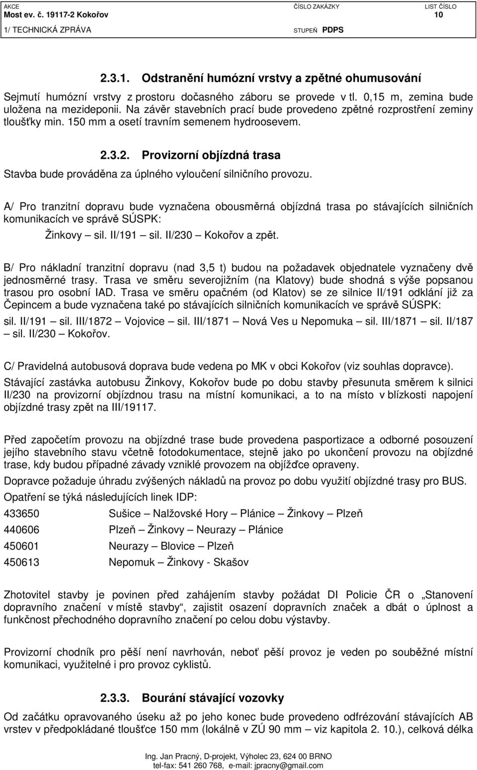 3.2. Provizorní objízdná trasa Stavba bude prováděna za úplného vyloučení silničního provozu.