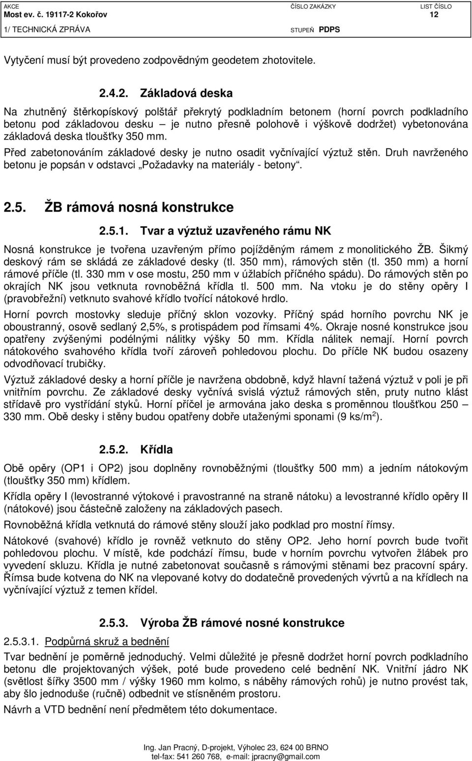 Vytyčení musí být provedeno zodpovědným geodetem zhotovitele. 2.