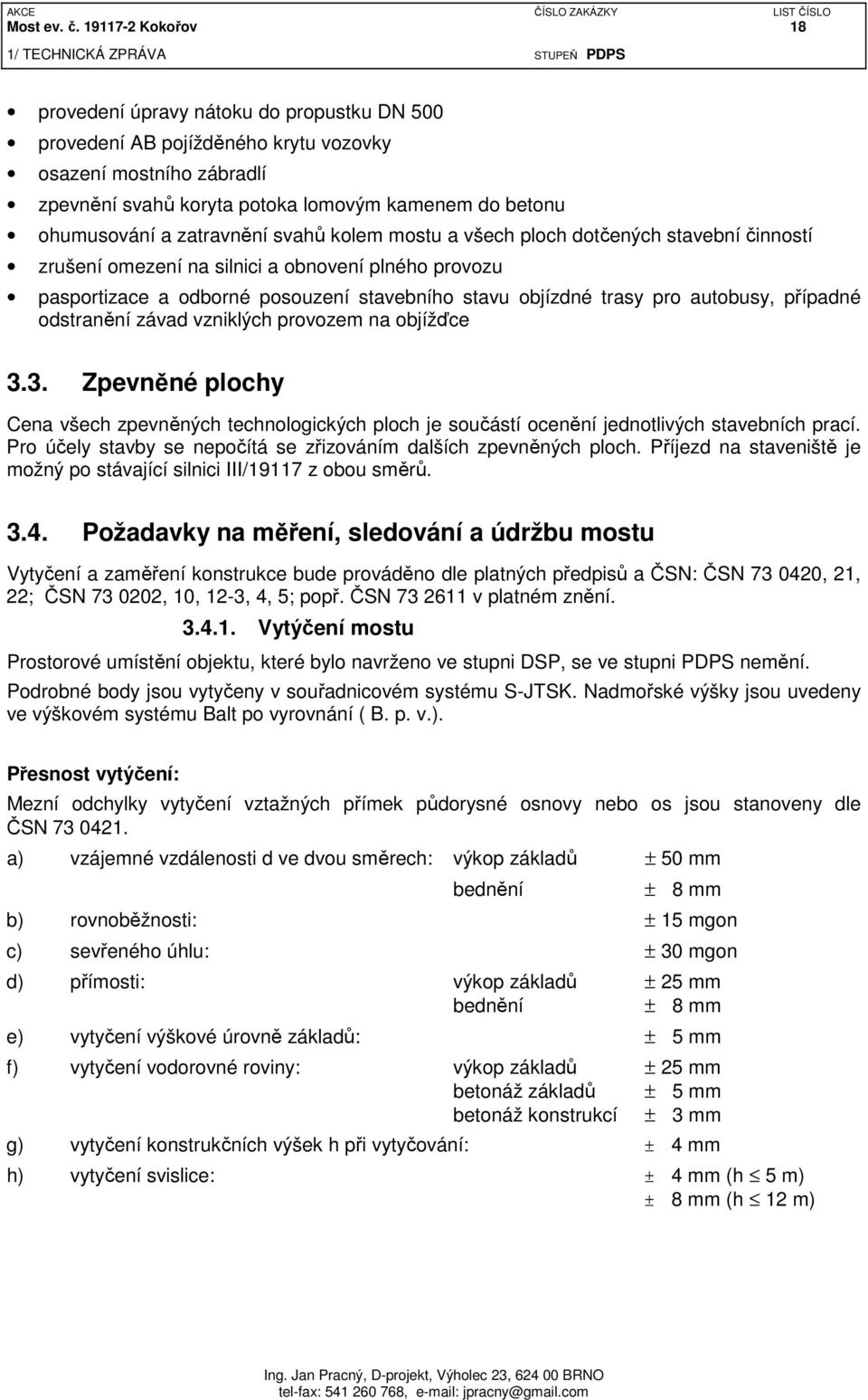 zatravnění svahů kolem mostu a všech ploch dotčených stavební činností zrušení omezení na silnici a obnovení plného provozu pasportizace a odborné posouzení stavebního stavu objízdné trasy pro