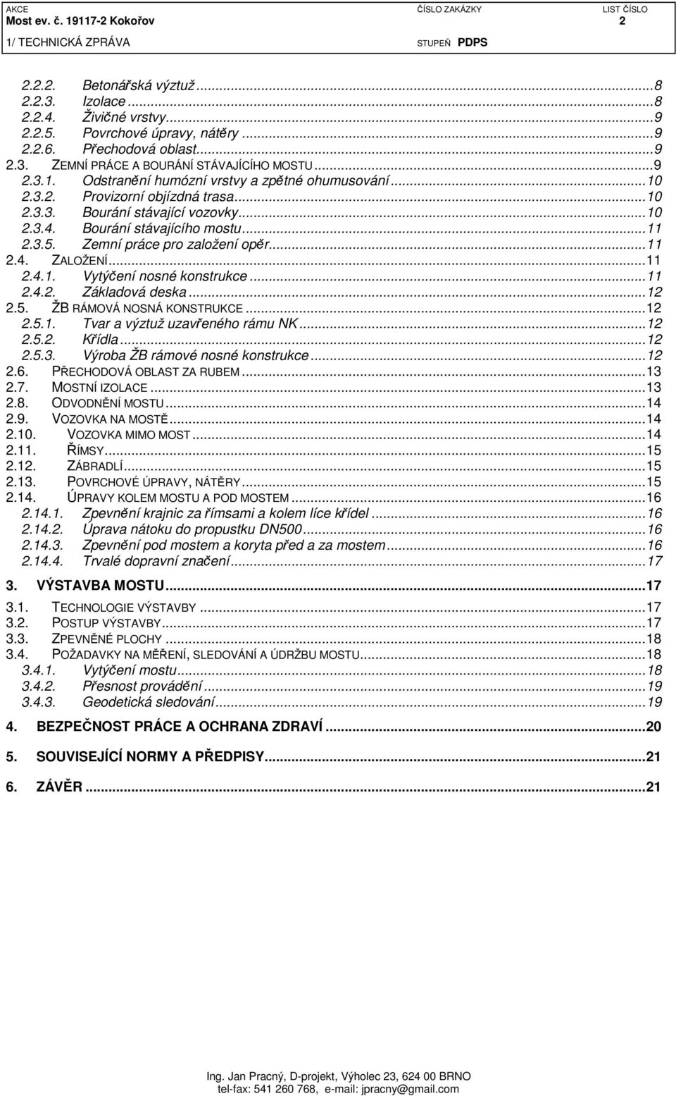 Zemní práce pro založení opěr... 11 2.4. ZALOŽENÍ... 11 2.4.1. Vytýčení nosné konstrukce... 11 2.4.2. Základová deska... 12 2.5. ŽB RÁMOVÁ NOSNÁ KONSTRUKCE... 12 2.5.1. Tvar a výztuž uzavřeného rámu NK.