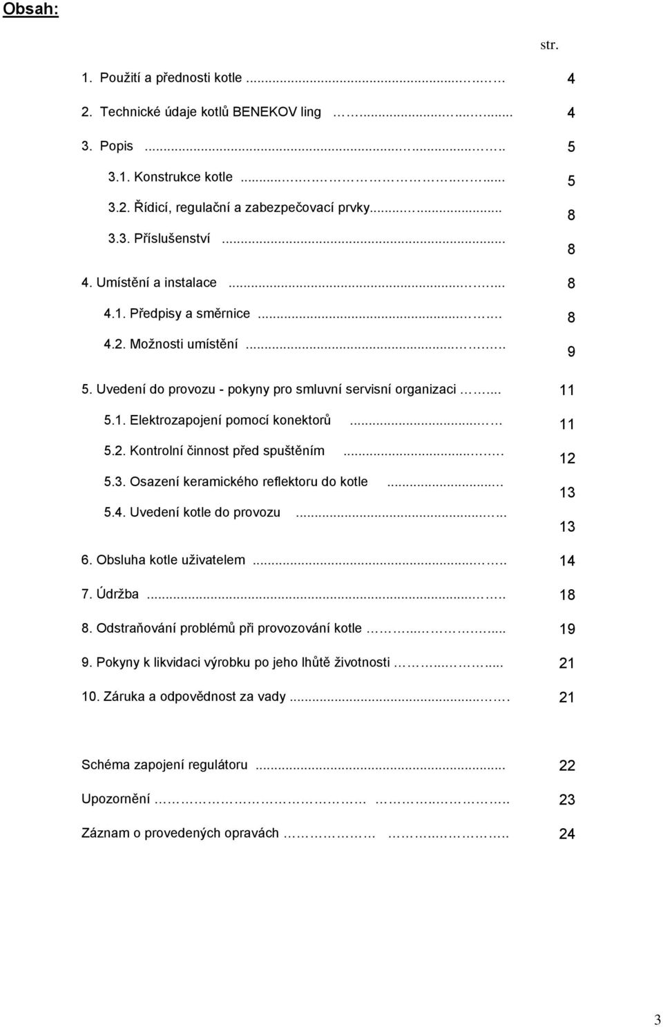 .... 5.3. Osazení keramického reflektoru do kotle... 5.4. Uvedení kotle do provozu...... 5 5 8 8 8 8 9 11 11 12 13 13 6. Obsluha kotle uživatelem..... 14 7. Údržba..... 18 8.