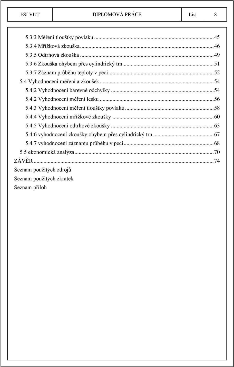 4.3 Vyhodnocení měření tlouštky povlaku... 58 5.4.4 Vyhodnocení mřížkové zkoušky... 60 5.4.5 Vyhodnocení odtrhové zkoušky... 63 5.4.6 vyhodnocení zkoušky ohybem přes cylindrický trn.