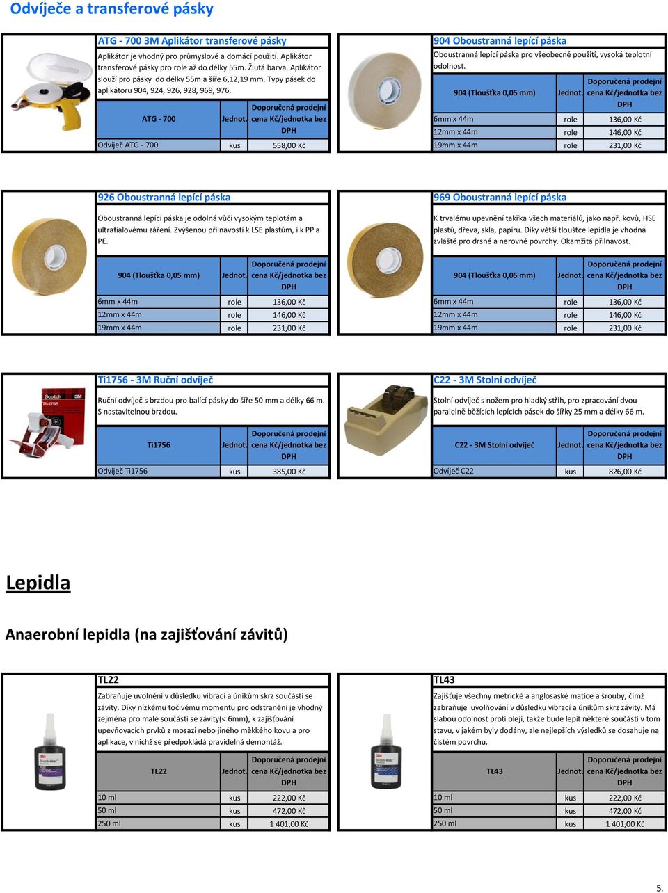 Odvíječ ATG - 700 ATG - 700 904 Oboustranná lepící páska Oboustranná lepící páska pro všeobecné použití, vysoká teplotní odolnost.