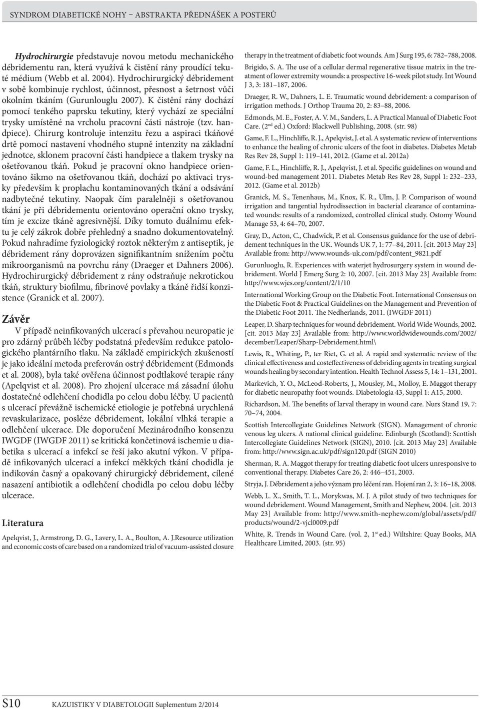 K čistění rány dochází pomocí tenkého paprsku tekutiny, který vychází ze speciální trysky umístěné na vrcholu pracovní části nástroje (tzv. handpiece).