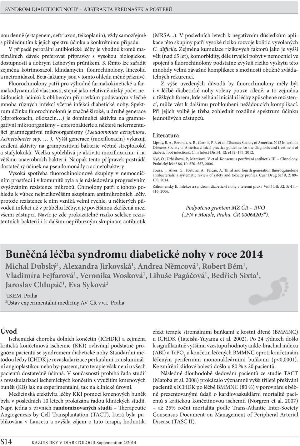 K těmto lze zařadit zejména kotrimoxazol, klindamycin, fourochinolony, linezolid a metronidazol. Beta-laktamy jsou v tomto ohledu méně příznivé.