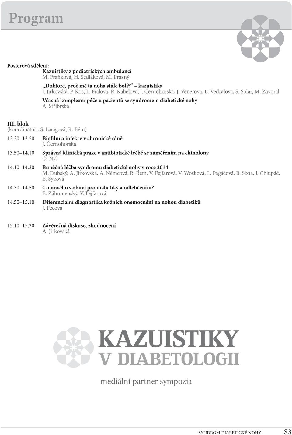 50 Bioflm a infekce v chronické ráně J. Černohorská 13.50 14.10 Správná klinická praxe v antibiotické léčbě se zaměřením na chinolony O. Nyč 14.10 14.