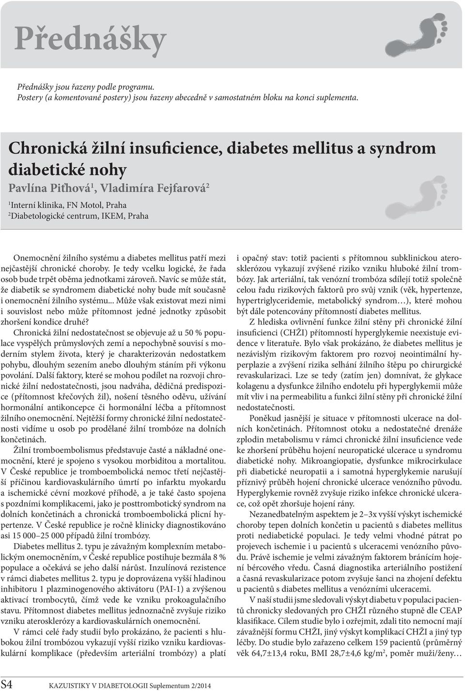 žilního systému a diabetes mellitus patří mezi nejčastější chronické choroby. Je tedy vcelku logické, že řada osob bude trpět oběma jednotkami zároveň.