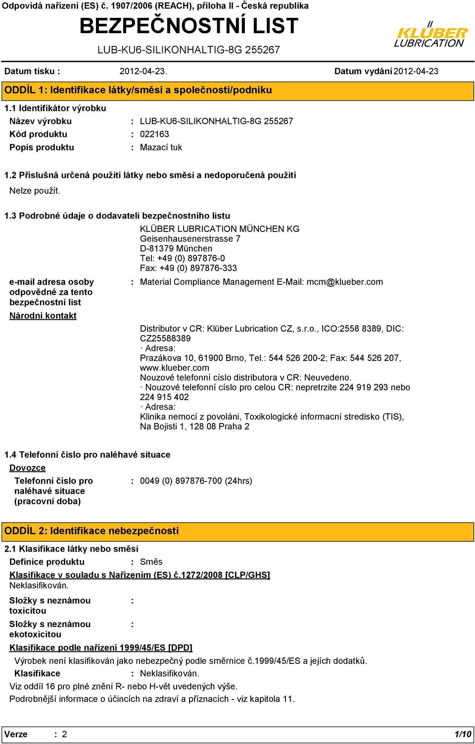 3 Podrobné údaje o dodavateli bezpečnostního listu email adresa osoby odpovědné za tento bezpečnostní list Národní kontakt KLÜBER LUBRICATION MÜNCHEN KG Geisenhausenerstrasse 7 D81379 München Tel +49