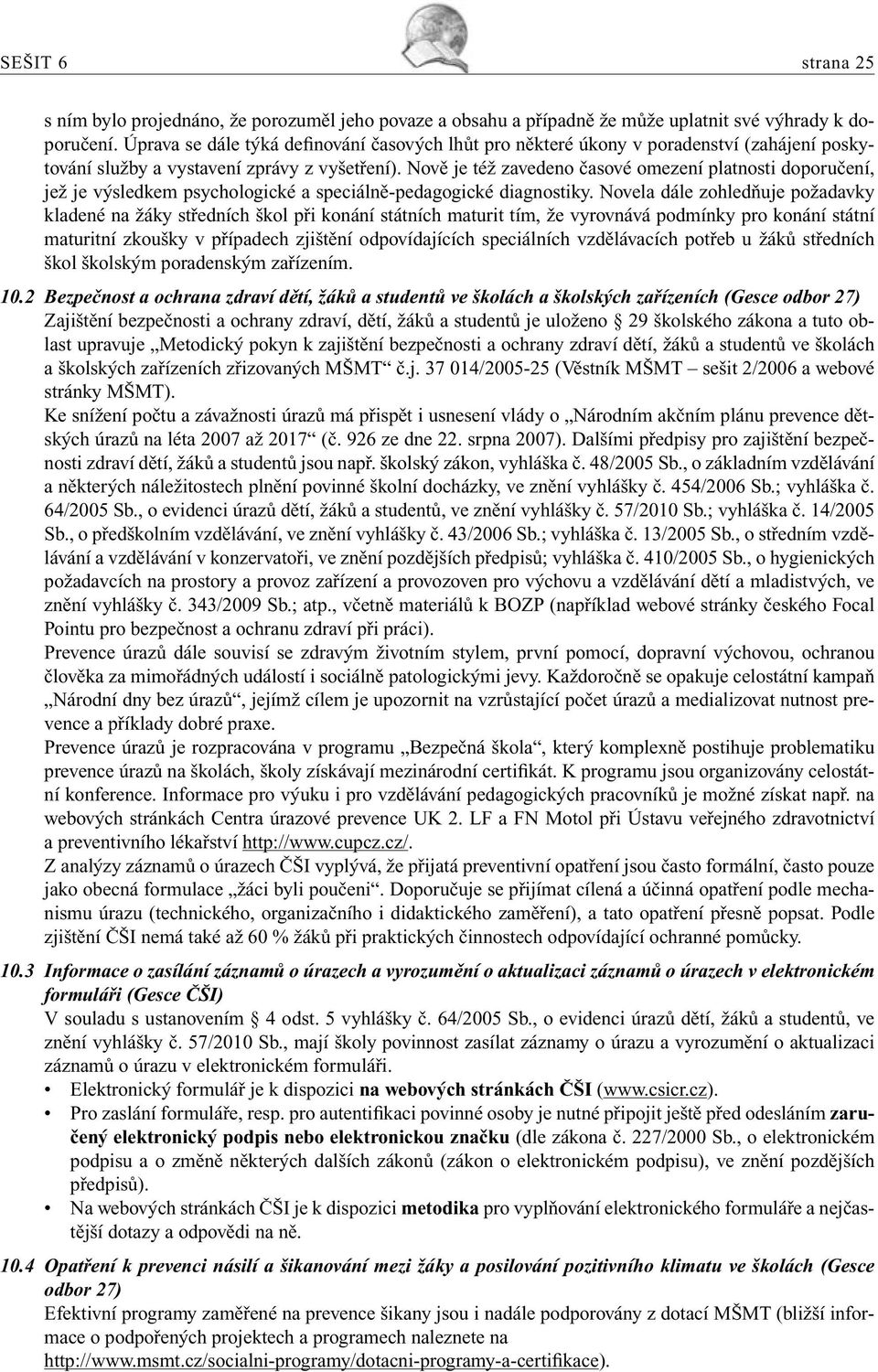 Nově je též zavedeno časové omezení platnosti doporučení, jež je výsledkem psychologické a speciálně-pedagogické diagnostiky.