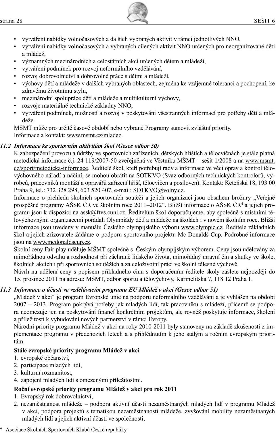 mládeží, výchovy dětí a mládeže v dalších vybraných oblastech, zejména ke vzájemné toleranci a pochopení, ke zdravému životnímu stylu, mezinárodní spolupráce dětí a mládeže a multikulturní výchovy,