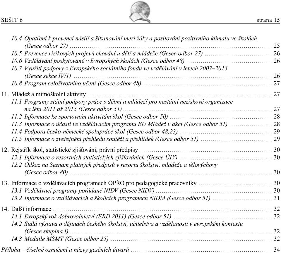 6 Vzdělávání poskytované v Evropských školách (Gesce odbor 48).......................................... 26 10.