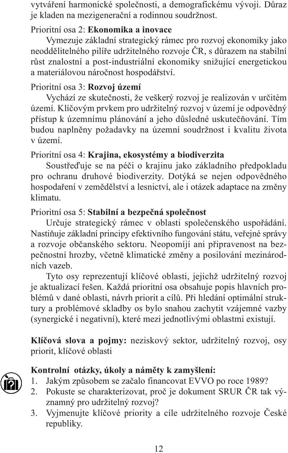 post-industriální ekonomiky snižující energetickou a materiálovou náročnost hospodářství. Prioritní osa 3: Rozvoj území Vychází ze skutečnosti, že veškerý rozvoj je realizován v určitém území.