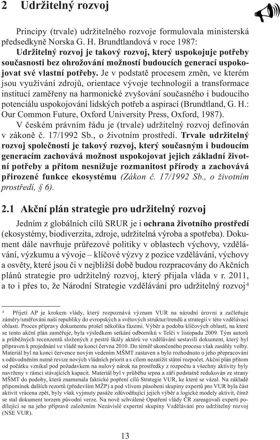 Je v podstatě procesem změn, ve kterém jsou využívání zdrojů, orientace vývoje technologií a transformace institucí zaměřeny na harmonické zvyšování současného i budoucího potenciálu uspokojování