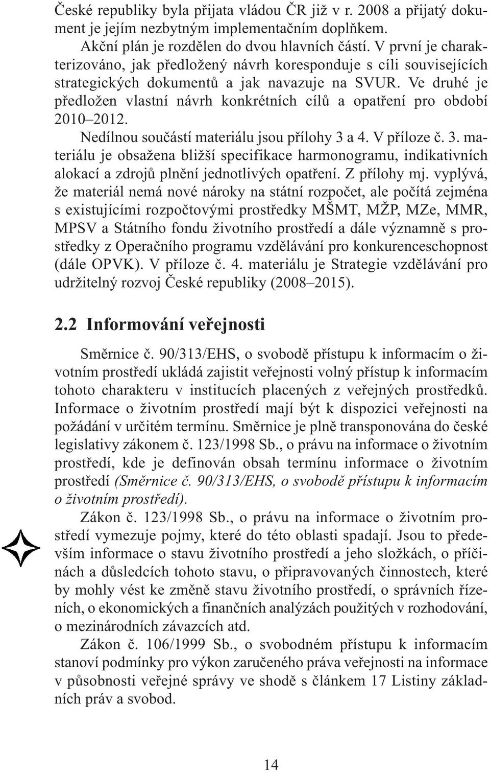 Ve druhé je předložen vlastní návrh konkrétních cílů a opatření pro období 2010 2012. Nedílnou součástí materiálu jsou přílohy 3 