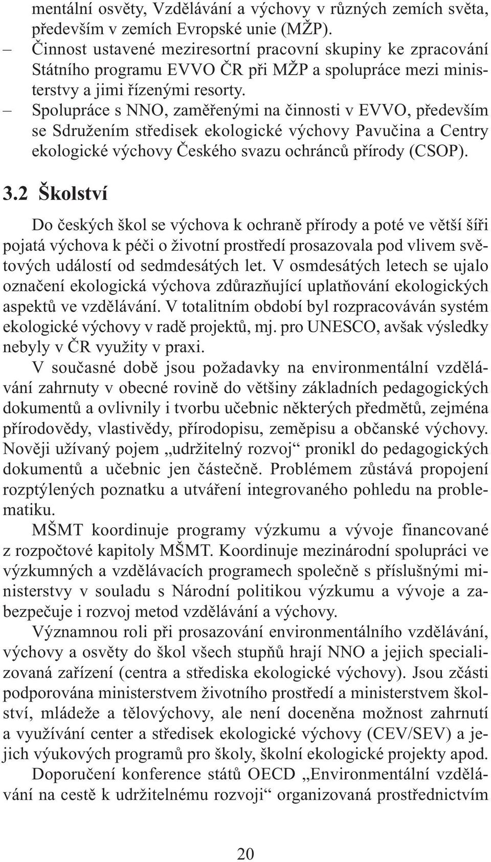 Spolupráce s NNO, zaměřenými na činnosti v EVVO, především se Sdružením středisek ekologické výchovy Pavučina a Centry ekologické výchovy Českého svazu ochránců přírody (CSOP). 3.