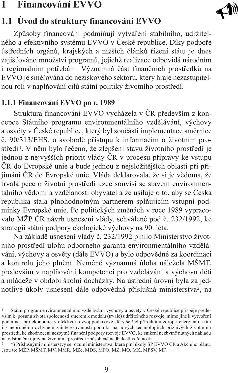 Významná část finančních prostředků na EVVO je směřována do neziskového sektoru, který hraje nezastupitelnou roli v naplňování cílů státní politiky životního prostředí. 1.1.1 Financování EVVO po r.