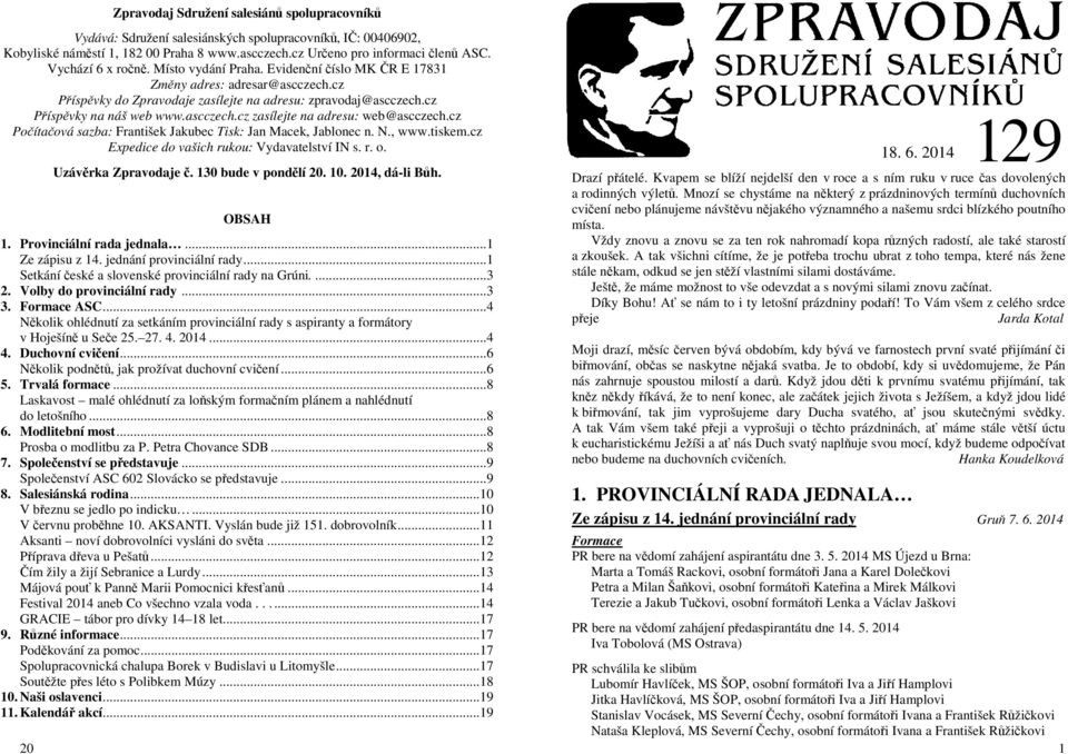 ascczech.cz zasílejte na adresu: web@ascczech.cz Počítačová sazba: František Jakubec Tisk: Jan Macek, Jablonec n. N., www.tiskem.cz Expedice do vašich rukou: Vydavatelství IN s. r. o.