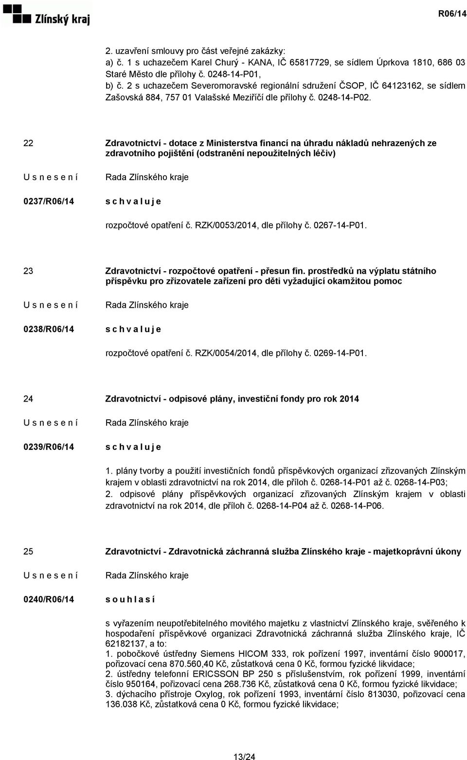 22 Zdravotnictví - dotace z Ministerstva financí na úhradu nákladů nehrazených ze zdravotního pojištění (odstranění nepoužitelných léčiv) 0237/R06/14 rozpočtové opatření č.