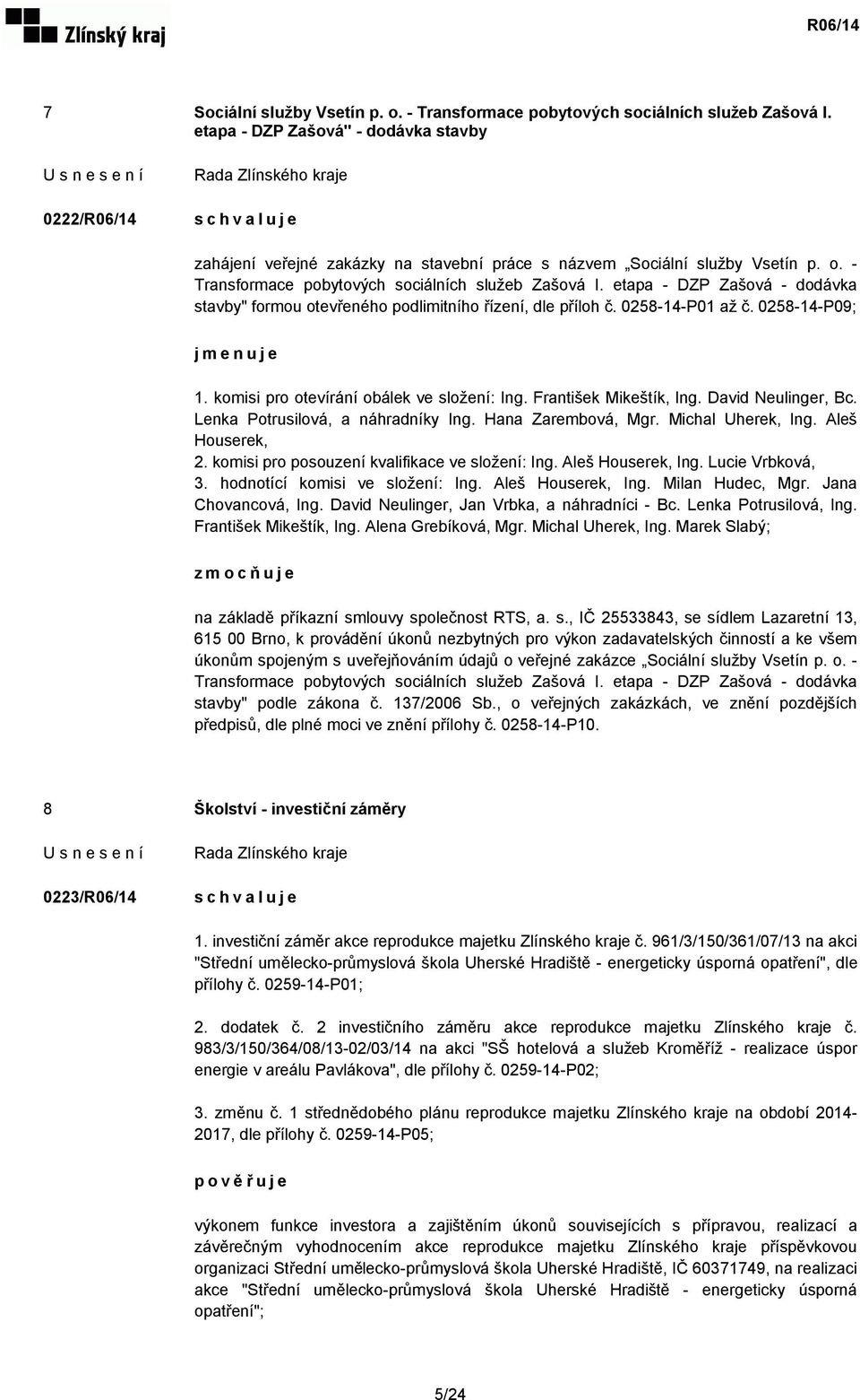 etapa - DZP Zašová - dodávka stavby" formou otevřeného podlimitního řízení, dle příloh č. 0258-14-P01 až č. 0258-14-P09; jmenuje 1. komisi pro otevírání obálek ve složení: Ing.