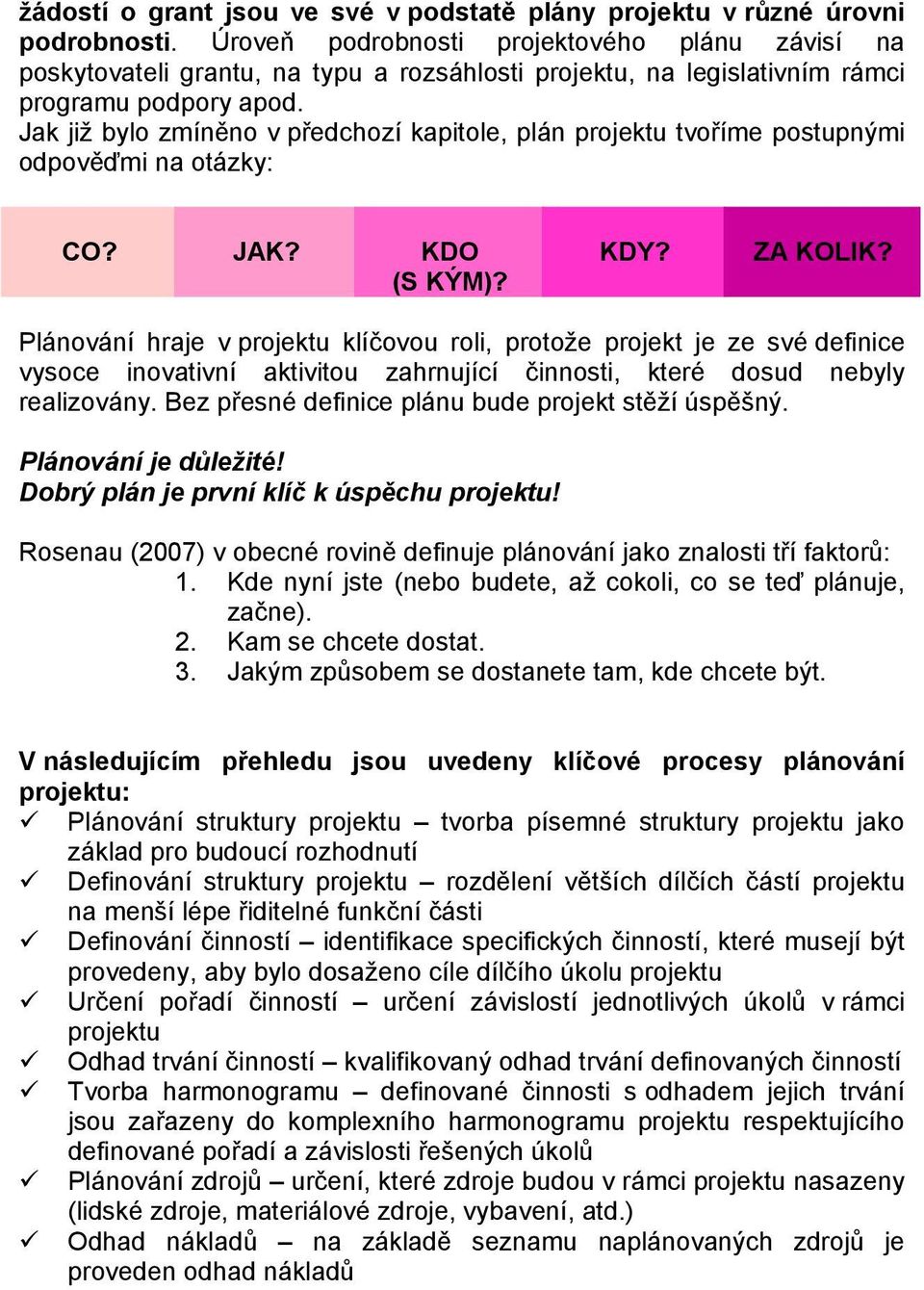 Jak již bylo zmíněno v předchozí kapitole, plán projektu tvoříme postupnými odpověďmi na otázky: CO? JAK? KDO (S KÝM)? KDY? ZA KOLIK?