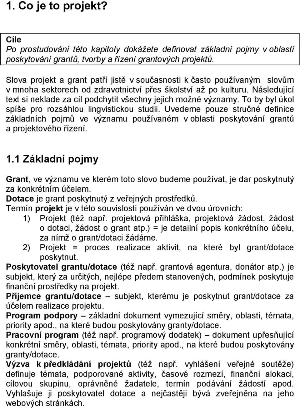 Následující text si neklade za cíl podchytit všechny jejich možné významy. To by byl úkol spíše pro rozsáhlou lingvistickou studii.