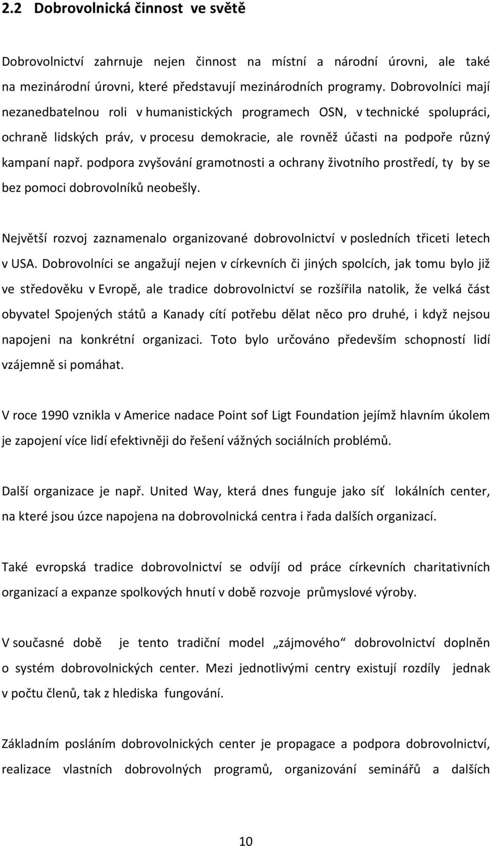 podpora zvyšování gramotnosti a ochrany životního prostředí, ty by se bez pomoci dobrovolníků neobešly. Největší rozvoj zaznamenalo organizované dobrovolnictví v posledních třiceti letech v USA.