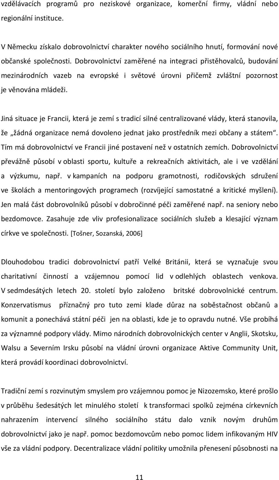 Dobrovolnictví zaměřené na integraci přistěhovalců, budování mezinárodních vazeb na evropské i světové úrovni přičemž zvláštní pozornost je věnována mládeži.