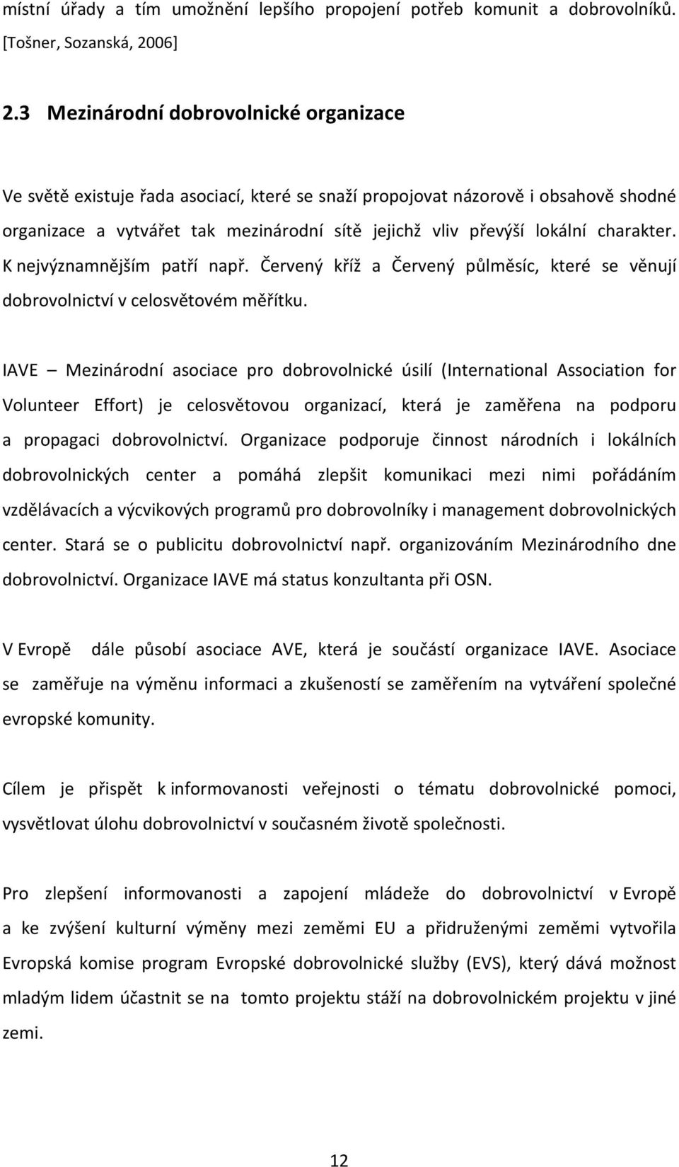 charakter. K nejvýznamnějším patří např. Červený kříž a Červený půlměsíc, které se věnují dobrovolnictví v celosvětovém měřítku.