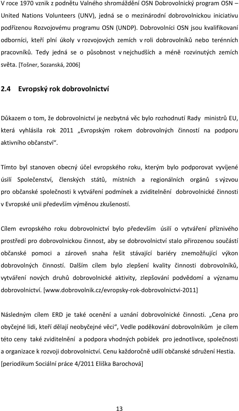 Tedy jedná se o působnost v nejchudších a méně rozvinutých zemích světa. [Tošner, Sozanská, 2006] 2.