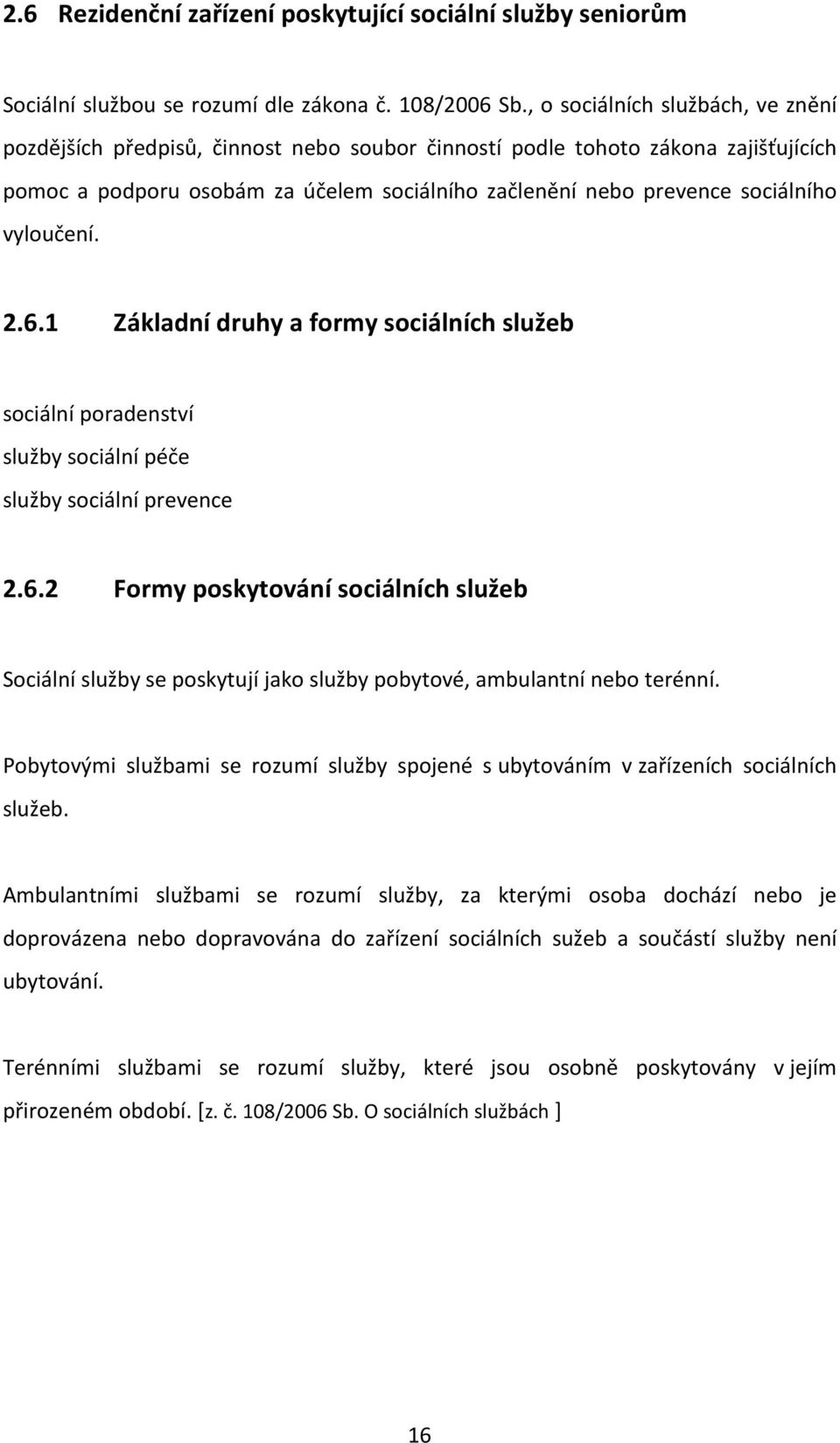 vyloučení. 2.6.1 Základní druhy a formy sociálních služeb sociální poradenství služby sociální péče služby sociální prevence 2.6.2 Formy poskytování sociálních služeb Sociální služby se poskytují jako služby pobytové, ambulantní nebo terénní.