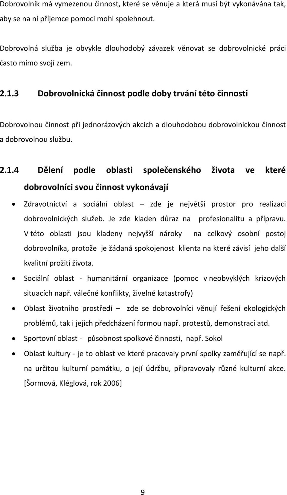 3 Dobrovolnická činnost podle doby trvání této činnosti Dobrovolnou činnost při jednorázových akcích a dlouhodobou dobrovolnickou činnost a dobrovolnou službu. 2.1.