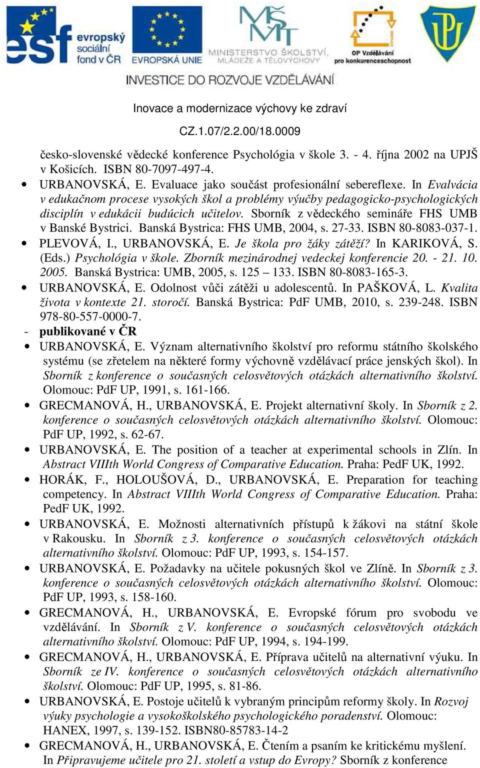 Banská Bystrica: FHS UMB, 2004, s. 27-33. ISBN 80-8083-037-1. PLEVOVÁ, I., URBANOVSKÁ, E. Je škola pro žáky zátěží? In KARIKOVÁ, S. (Eds.) Psychológia v škole.
