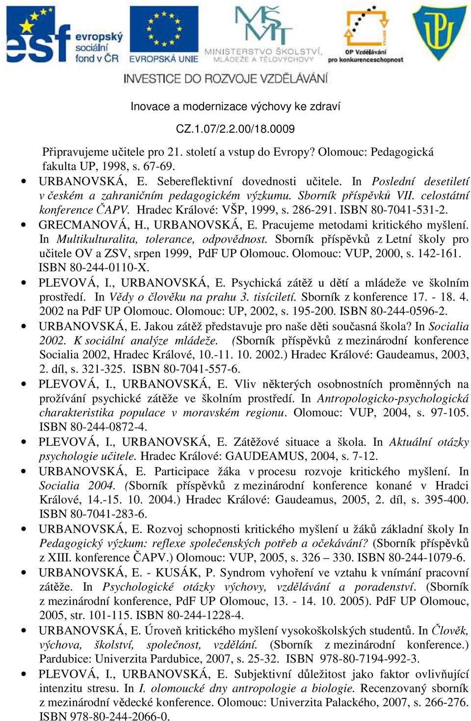 , URBANOVSKÁ, E. Pracujeme metodami kritického myšlení. In Multikulturalita, tolerance, odpovědnost. Sborník příspěvků z Letní školy pro učitele OV a ZSV, srpen 1999, PdF UP Olomouc.