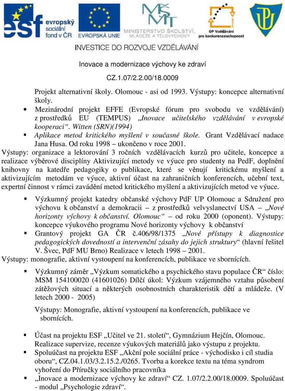 Witten (SRN)(1994) Aplikace metod kritického myšlení v současné škole. Grant Vzdělávací nadace Jana Husa. Od roku 1998 ukončeno v roce 2001.