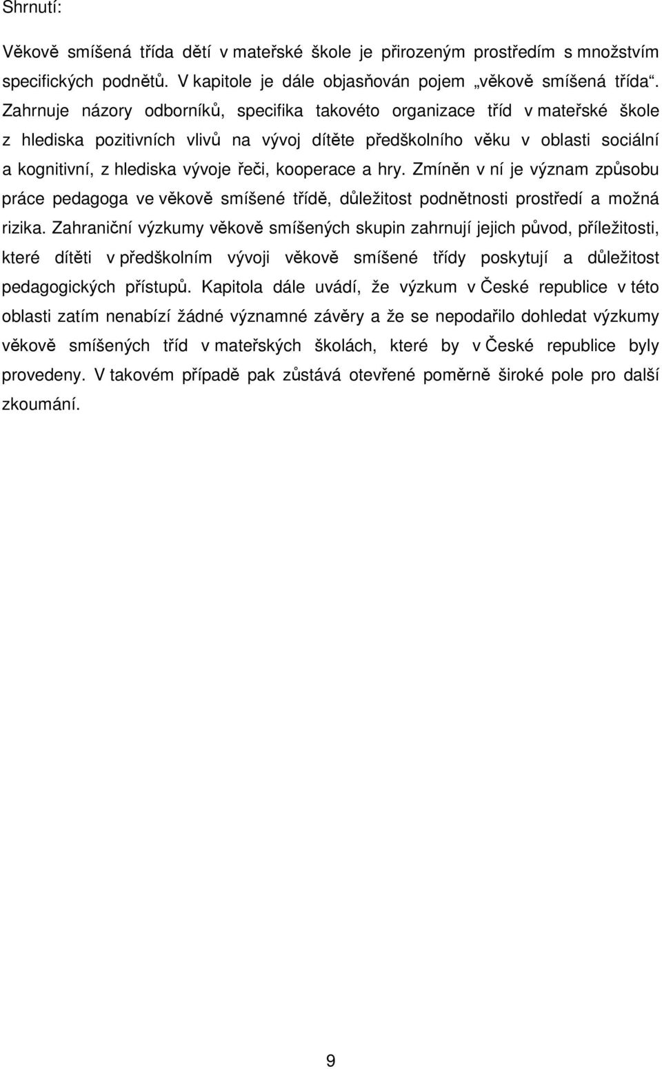 kooperace a hry. Zmíněn v ní je význam způsobu práce pedagoga ve věkově smíšené třídě, důležitost podnětnosti prostředí a možná rizika.