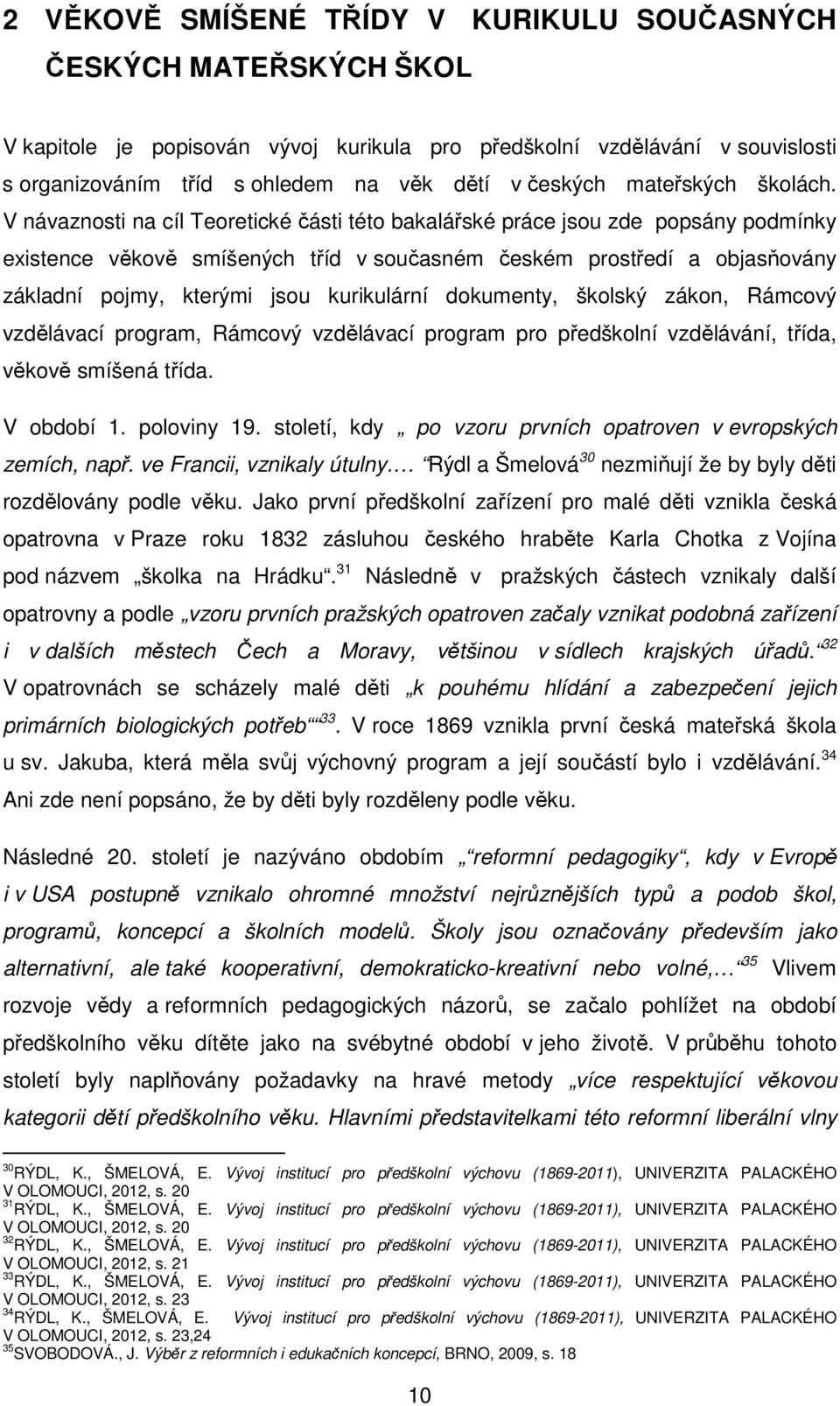 V návaznosti na cíl Teoretické části této bakalářské práce jsou zde popsány podmínky existence věkově smíšených tříd v současném českém prostředí a objasňovány základní pojmy, kterými jsou