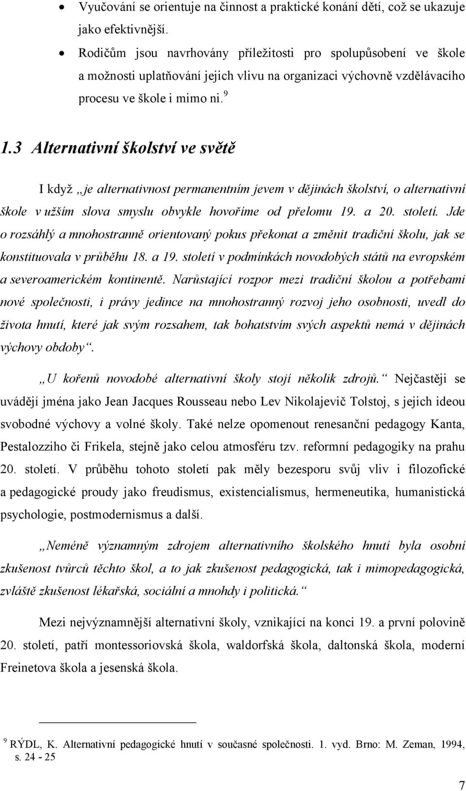 3 Alternativní školství ve světě I když je alternativnost permanentním jevem v dějinách školství, o alternativní škole v užším slova smyslu obvykle hovoříme od přelomu 19. a 20. století.