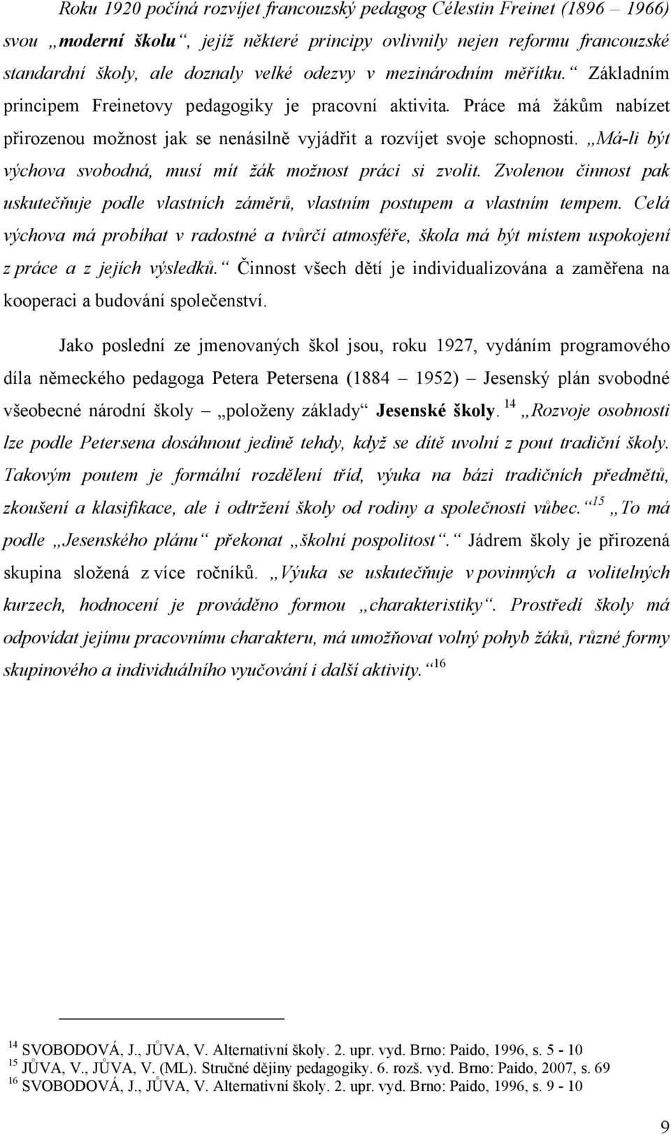 Má-li být výchova svobodná, musí mít žák možnost práci si zvolit. Zvolenou činnost pak uskutečňuje podle vlastních záměrů, vlastním postupem a vlastním tempem.