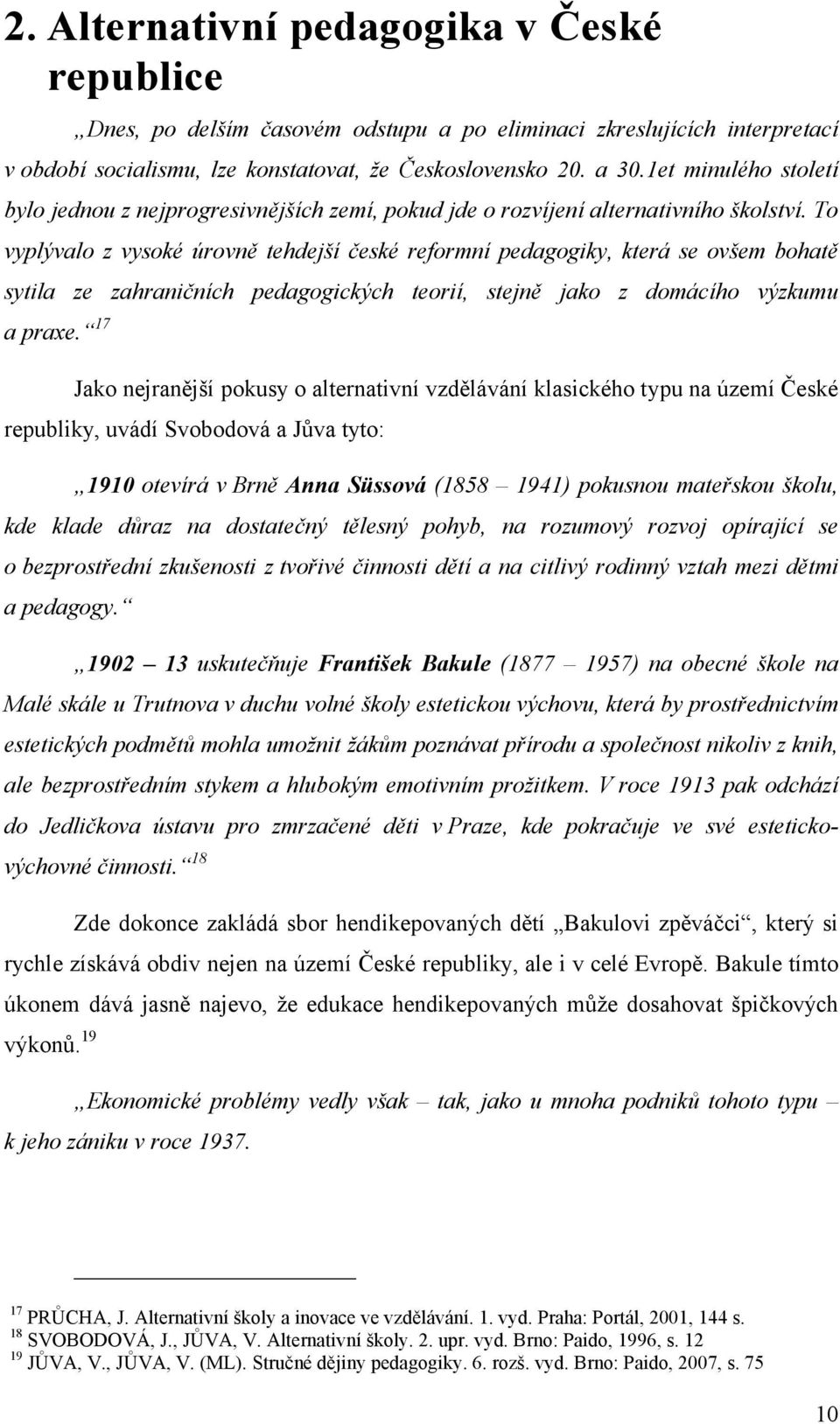 To vyplývalo z vysoké úrovně tehdejší české reformní pedagogiky, která se ovšem bohatě sytila ze zahraničních pedagogických teorií, stejně jako z domácího výzkumu a praxe.