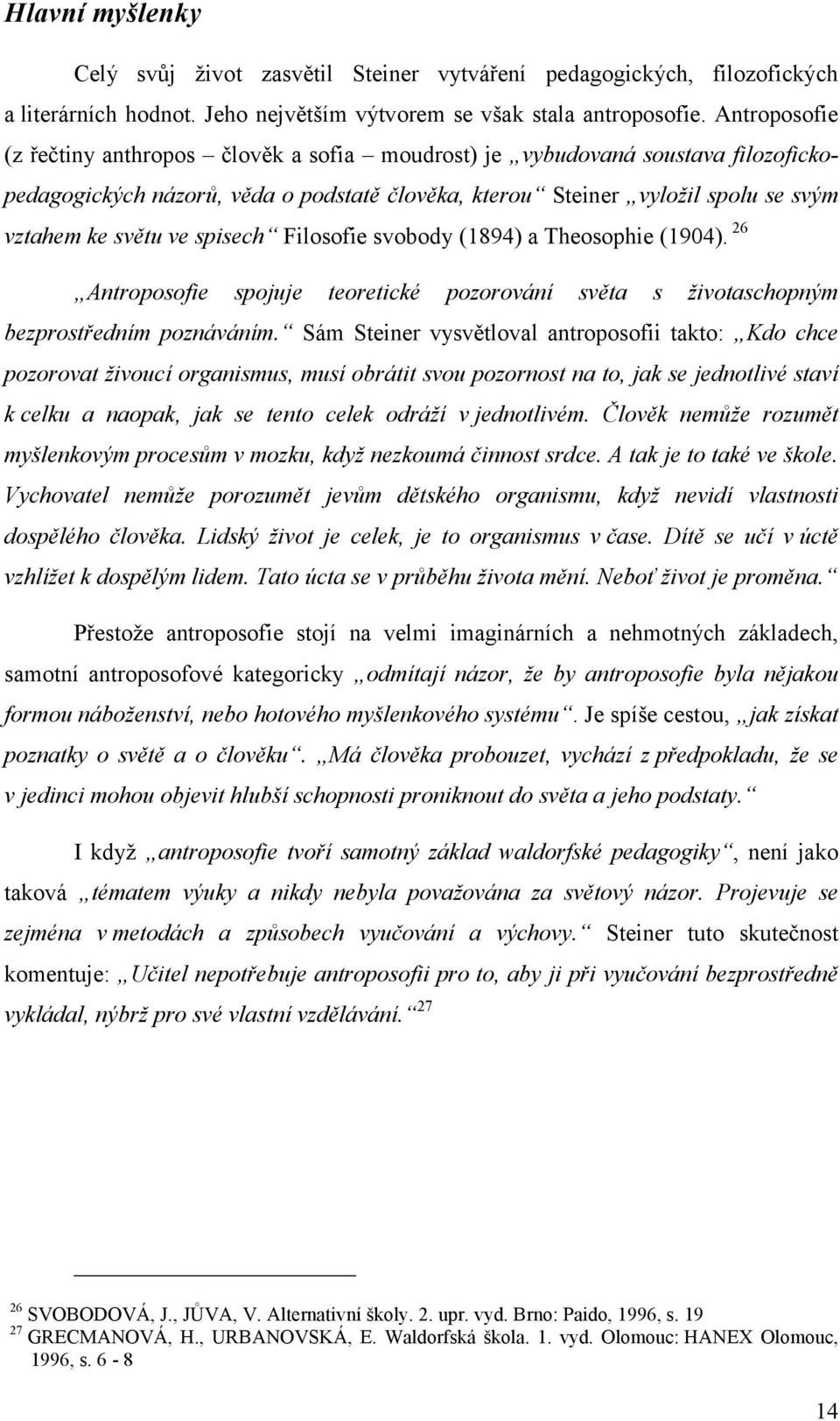 spisech Filosofie svobody (1894) a Theosophie (1904). 26 Antroposofie spojuje teoretické pozorování světa s životaschopným bezprostředním poznáváním.