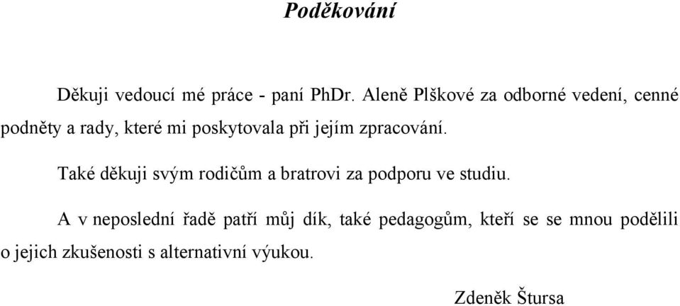 jejím zpracování. Také děkuji svým rodičům a bratrovi za podporu ve studiu.