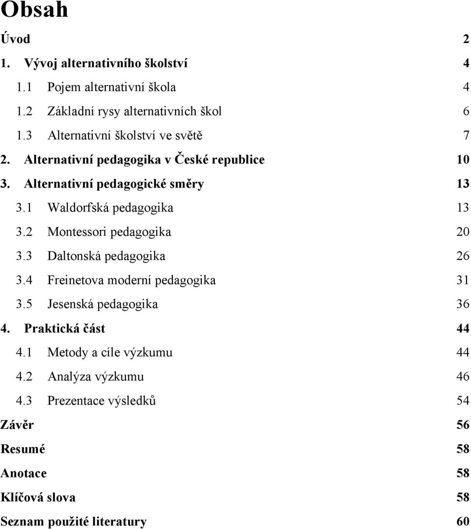 1 Waldorfská pedagogika 13 3.2 Montessori pedagogika 20 3.3 Daltonská pedagogika 26 3.4 Freinetova moderní pedagogika 31 3.