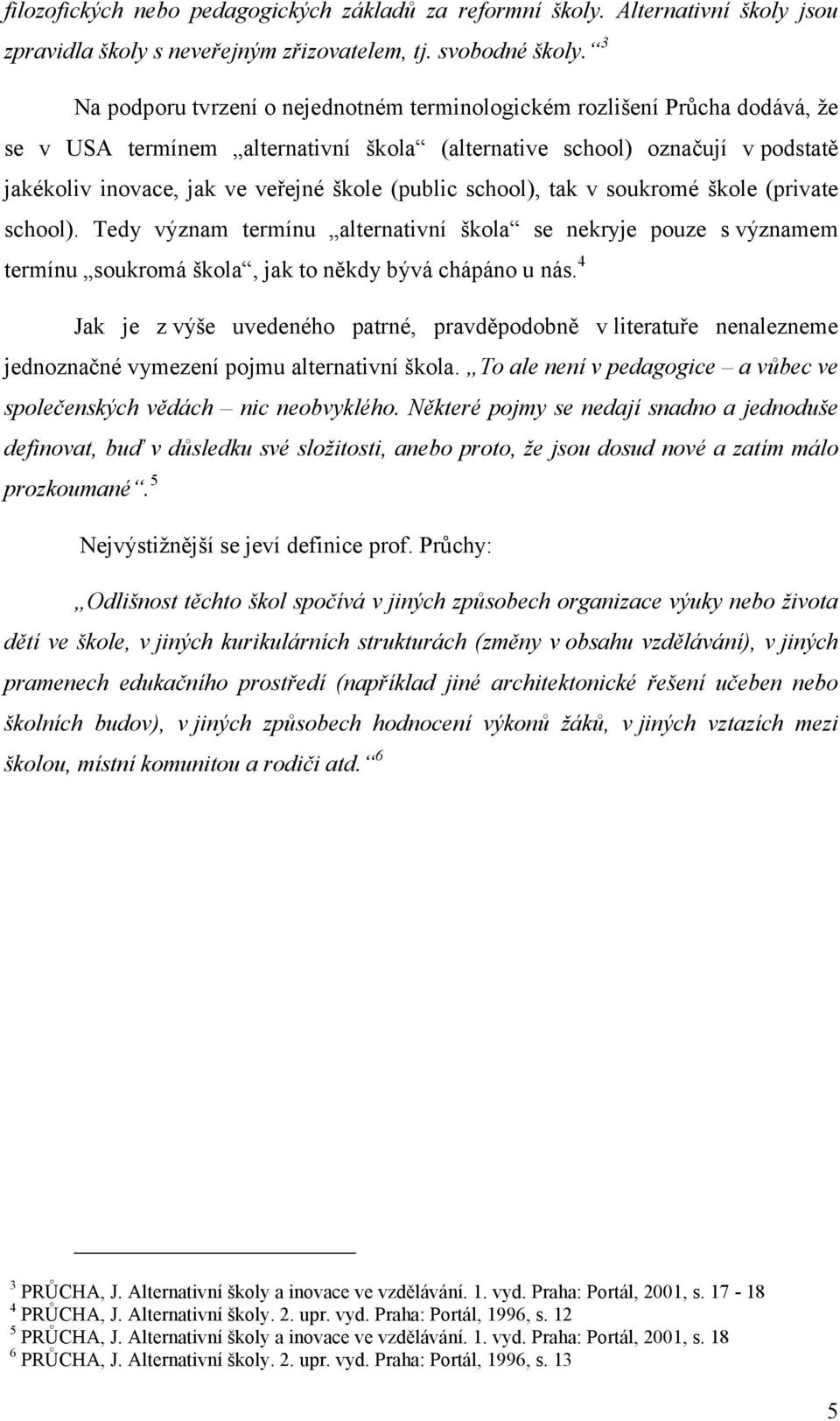 (public school), tak v soukromé škole (private school). Tedy význam termínu alternativní škola se nekryje pouze s významem termínu soukromá škola, jak to někdy bývá chápáno u nás.