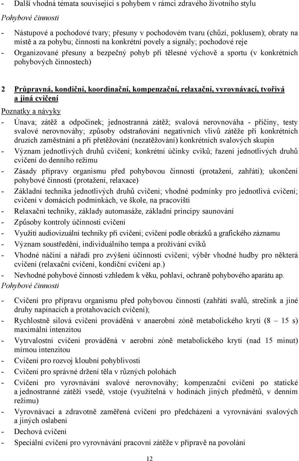 koordinační, kompenzační, relaxační, vyrovnávací, tvořivá a jiná cvičení Poznatky a návyky - Únava; zátěž a odpočinek; jednostranná zátěž; svalová nerovnováha - příčiny, testy svalové nerovnováhy;