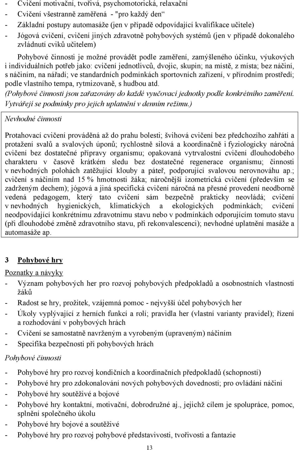 individuálních potřeb jako: cvičení jednotlivců, dvojic, skupin; na místě, z místa; bez náčiní, s náčiním, na nářadí; ve standardních podmínkách sportovních zařízení, v přírodním prostředí; podle